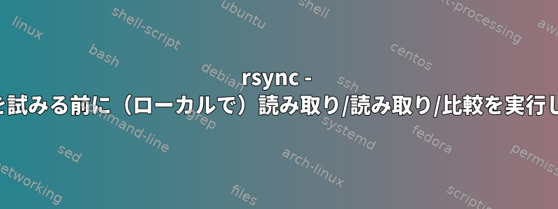 rsync - 書き込みを試みる前に（ローカルで）読み取り/読み取り/比較を実行しますか？