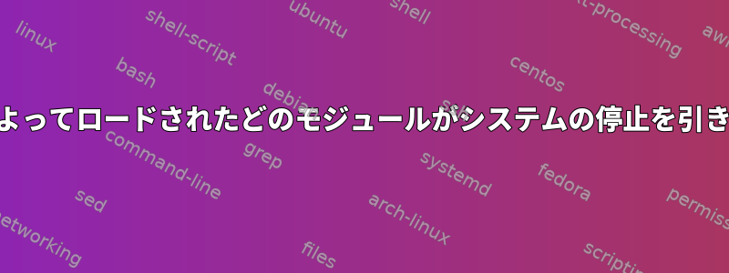 （e）udevによってロードされたどのモジュールがシステムの停止を引き起こすのか？