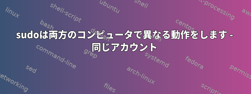 sudoは両方のコンピュータで異なる動作をします - 同じアカウント