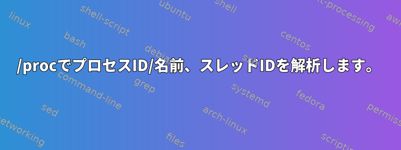 /procでプロセスID/名前、スレッドIDを解析します。