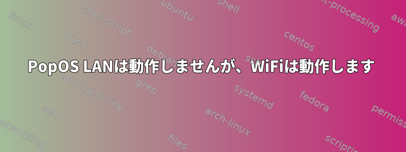 PopOS LANは動作しませんが、WiFiは動作します