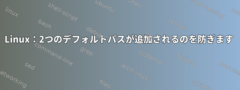 Linux：2つのデフォルトパスが追加されるのを防ぎます