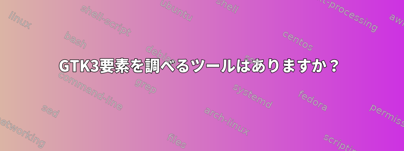 GTK3要素を調べるツールはありますか？