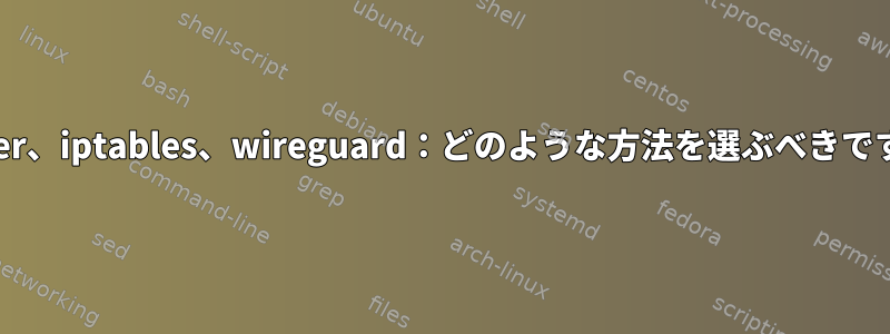 docker、iptables、wireguard：どのような方法を選ぶべきですか？