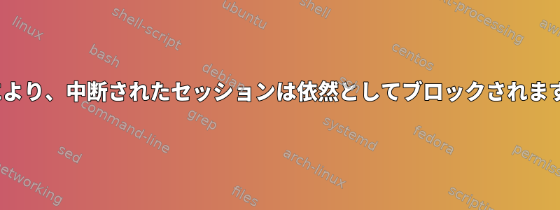 最近のUbuntuのインストールにより、中断されたセッションは依然としてブロックされます。どうすれば解決できますか？