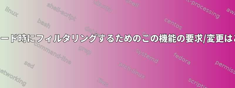 ファイルのアップロード時にフィルタリングするためのこの機能の要求/変更はどこに属しますか？