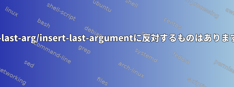 yank-last-arg/insert-last-argumentに反対するものはありますか？