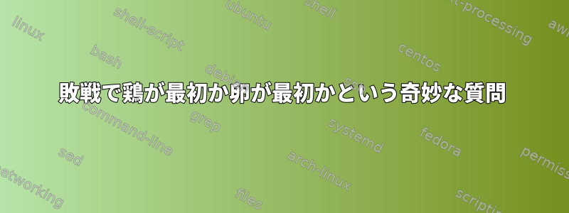 敗戦で鶏が最初か卵が最初かという奇妙な質問