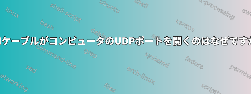 LANケーブルがコンピュータのUDPポートを開くのはなぜですか？