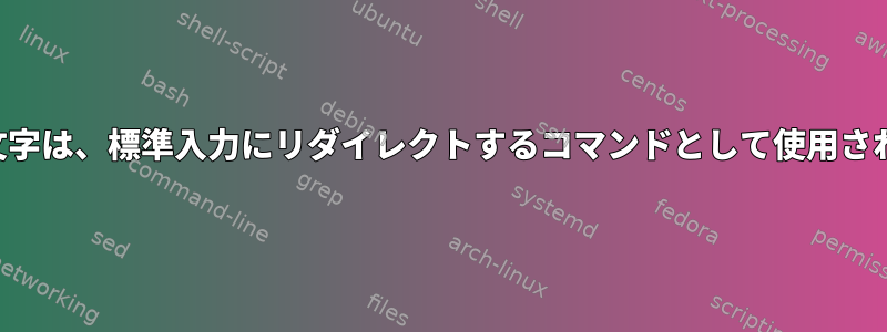 引用符文字は、標準入力にリダイレクトするコマンドとして使用されます。