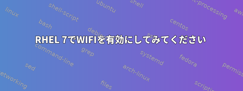 RHEL 7でWIFIを有効にしてみてください