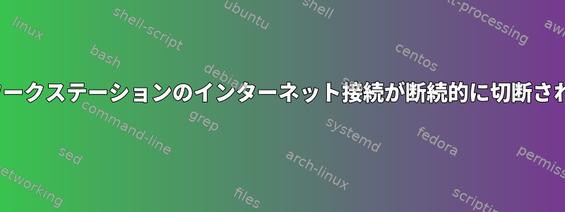 Linuxワークステーションのインターネット接続が断続的に切断されます。