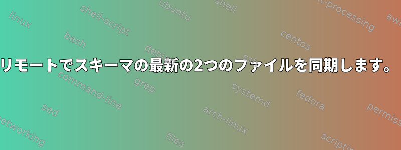 リモートでスキーマの最新の2つのファイルを同期します。