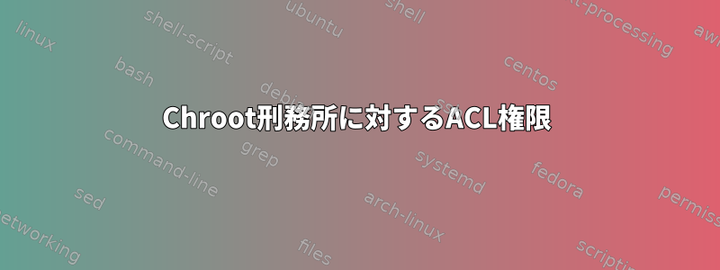 Chroot刑務所に対するACL権限