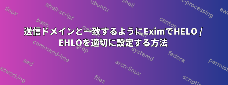 送信ドメインと一致するようにEximでHELO / EHLOを適切に設定する方法