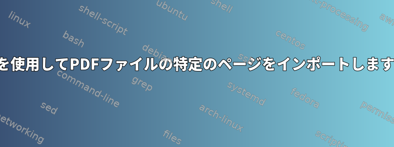 変換を使用してPDFファイルの特定のページをインポートしますか？