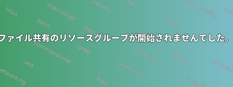 ファイル共有のリソースグループが開始されませんでした。