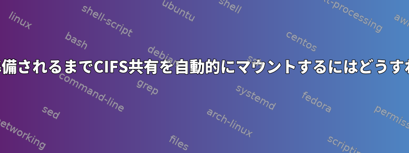 後でサーバーが準備されるまでCIFS共有を自動的にマウントするにはどうすればよいですか？