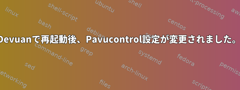 Devuanで再起動後、Pavucontrol設定が変更されました。