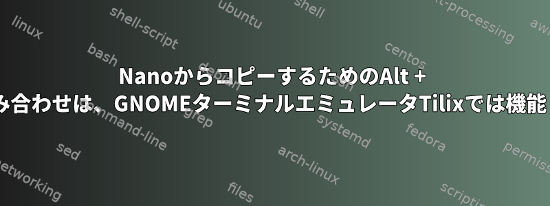 NanoからコピーするためのAlt + 6キーの組み合わせは、GNOMEターミナルエミュレータTilixでは機能しません。