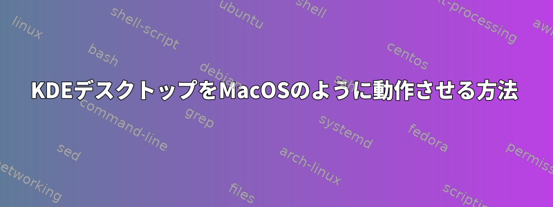 KDEデスクトップをMacOSのように動作させる方法