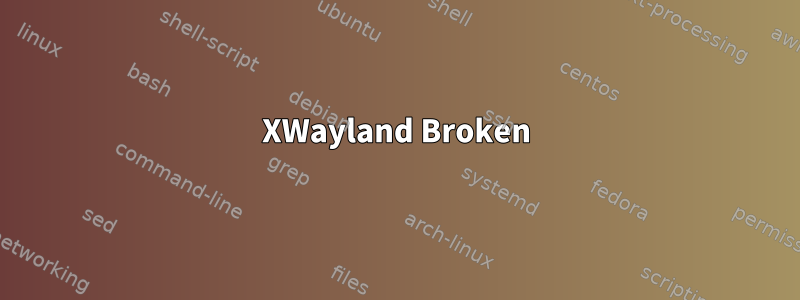 XWayland Broken