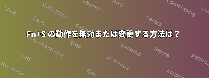 Fn+S の動作を無効または変更する方法は？