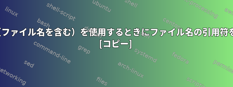 Bashで変数/配列（ファイル名を含む）を使用するときにファイル名の引用符を検出する方法は？ [コピー]