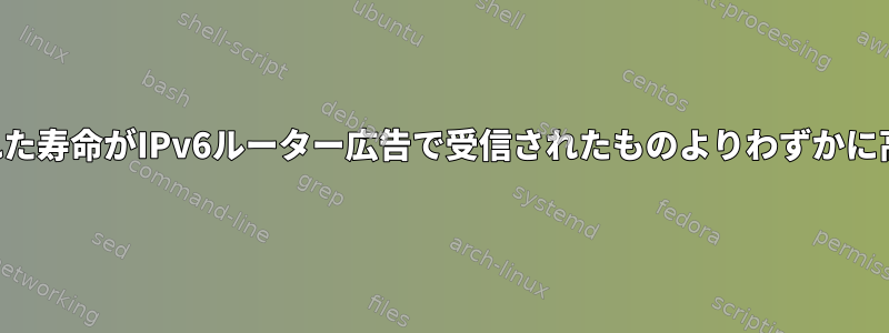 IPアドレスの報告された寿命がIPv6ルーター広告で受信されたものよりわずかに高い理由は何ですか？