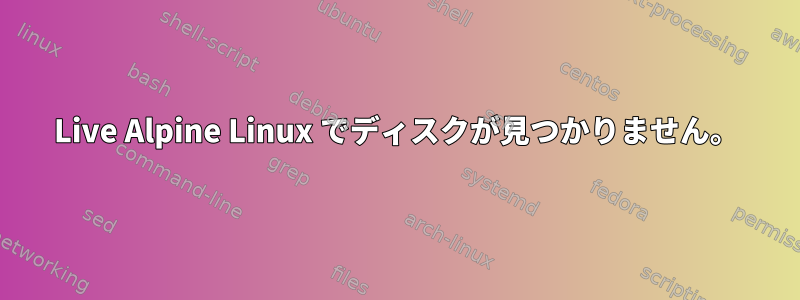 Live Alpine Linux でディスクが見つかりません。