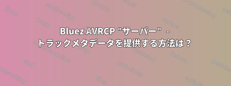 Bluez AVRCP "サーバー" - トラックメタデータを提供する方法は？