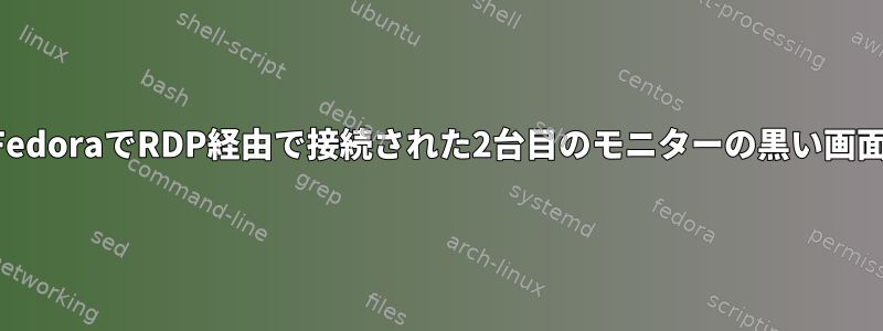 FedoraでRDP経由で接続された2台目のモニターの黒い画面