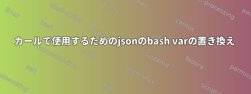 カールで使用するためのjsonのbash varの置き換え