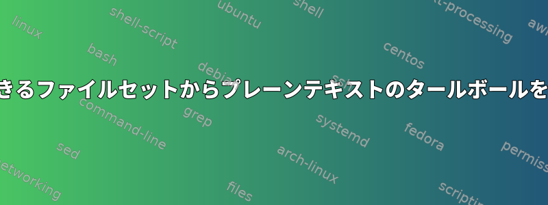 電子メール本文に含めて、送信できるファイルセットからプレーンテキストのタールボールを生成するツールを探しています。