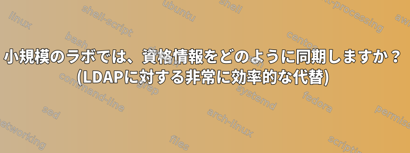 小規模のラボでは、資格情報をどのように同期しますか？ (LDAPに対する非常に効率的な代替)