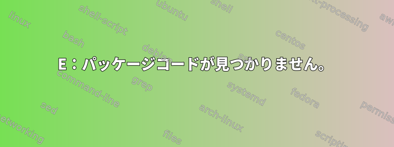 E：パッケージコードが見つかりません。