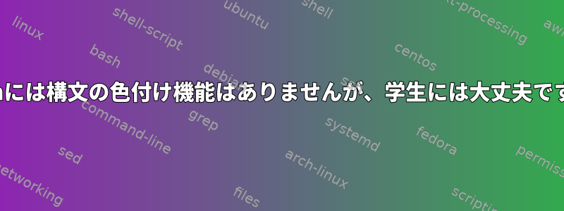 vimには構文の色付け機能はありませんが、学生には大丈夫です。