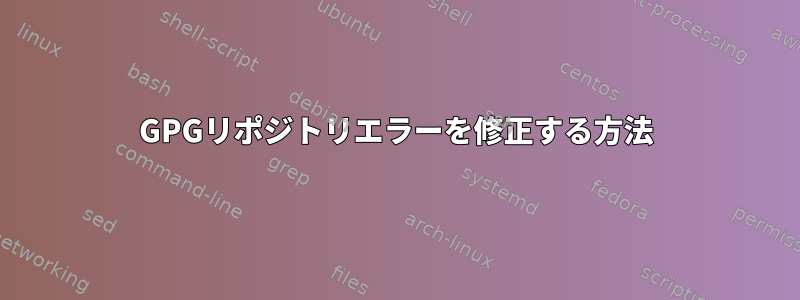 GPGリポジトリエラーを修正する方法