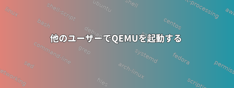 他のユーザーでQEMUを起動する