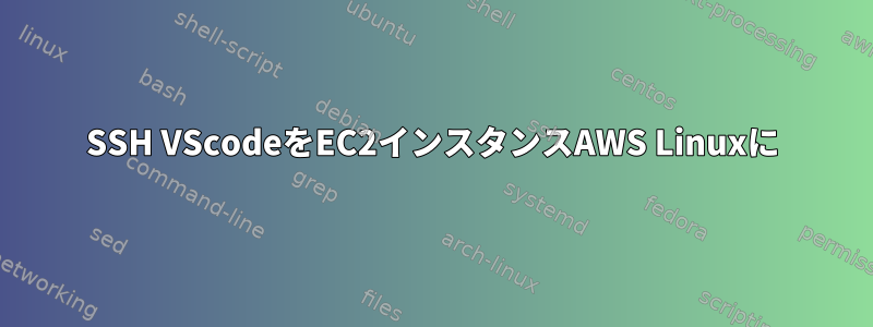 SSH VScodeをEC2インスタンスAWS Linuxに