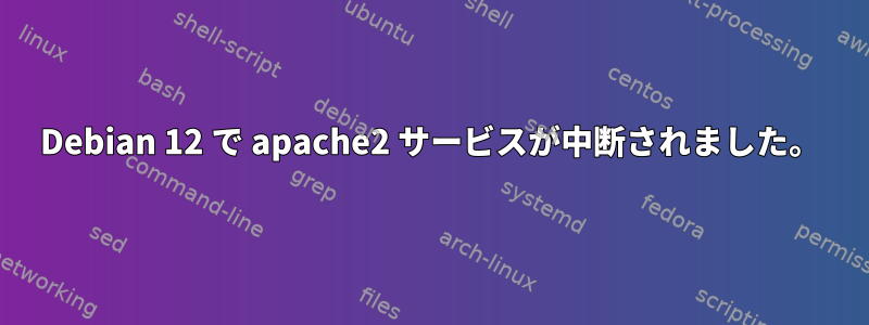 Debian 12 で apache2 サービスが中断されました。