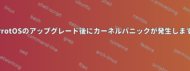 ParrotOSのアップグレード後にカーネルパニックが発生します。