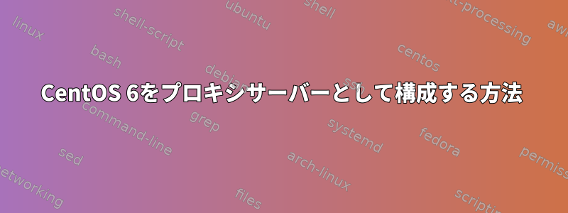 CentOS 6をプロキシサーバーとして構成する方法