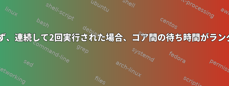 実行ファイルが1回実行されず、連続して2回実行された場合、コア間の待ち時間がランダムであるのはなぜですか？