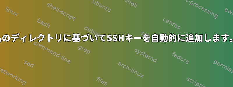 私のディレクトリに基づいてSSHキーを自動的に追加します。