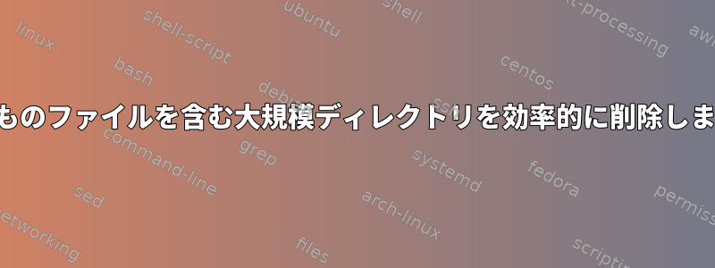 何千ものファイルを含む大規模ディレクトリを効率的に削除します。