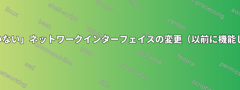 「管理されていない」ネットワークインターフェイスの変更（以前に機能していた場合）