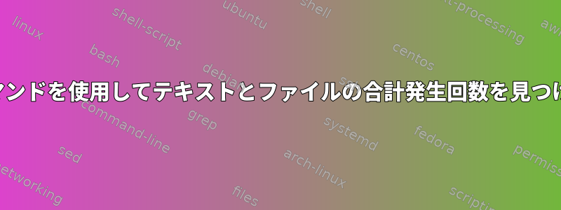 findコマンドを使用してテキストとファイルの合計発生回数を見つける方法