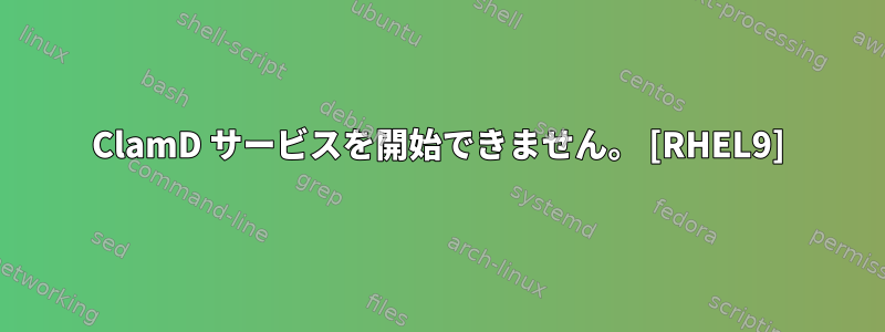 ClamD サービスを開始できません。 [RHEL9]