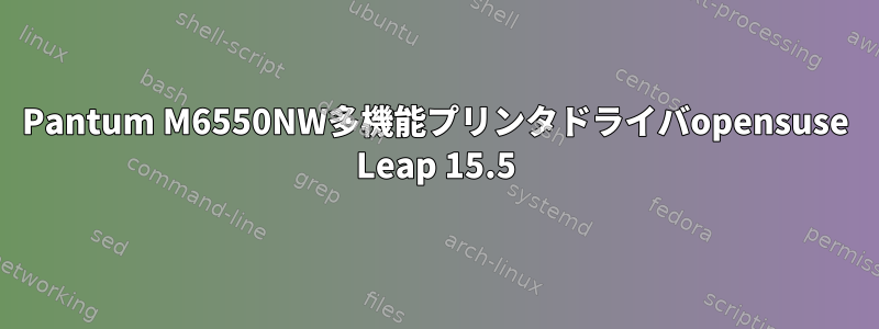 Pantum M6550NW多機能プリンタドライバopensuse Leap 15.5